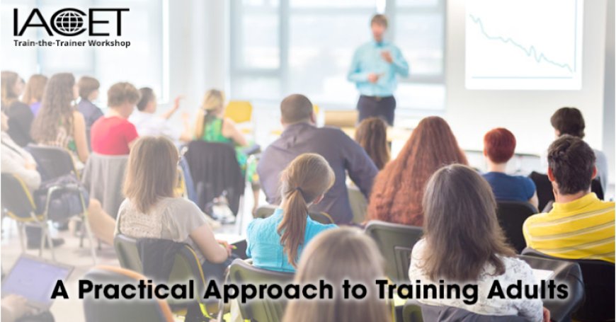 A Practical Approach to Training Adults (an Online Course for Adult Educators)