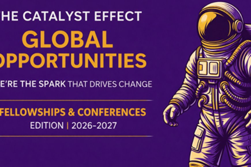25 GLOBAL FELLOWSHIPS & CONFERENCES FOR CHANGE MAKERS AND SCHOLARS